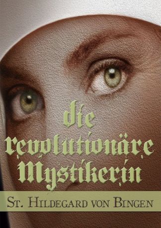 Die revolutionäre Mystikerin - Hildegard von Bingen