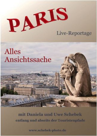 Paris - Alles Ansichtssache (Mit Daniela und Uwe Schebek entlang und abseits der Touristenpfade)
